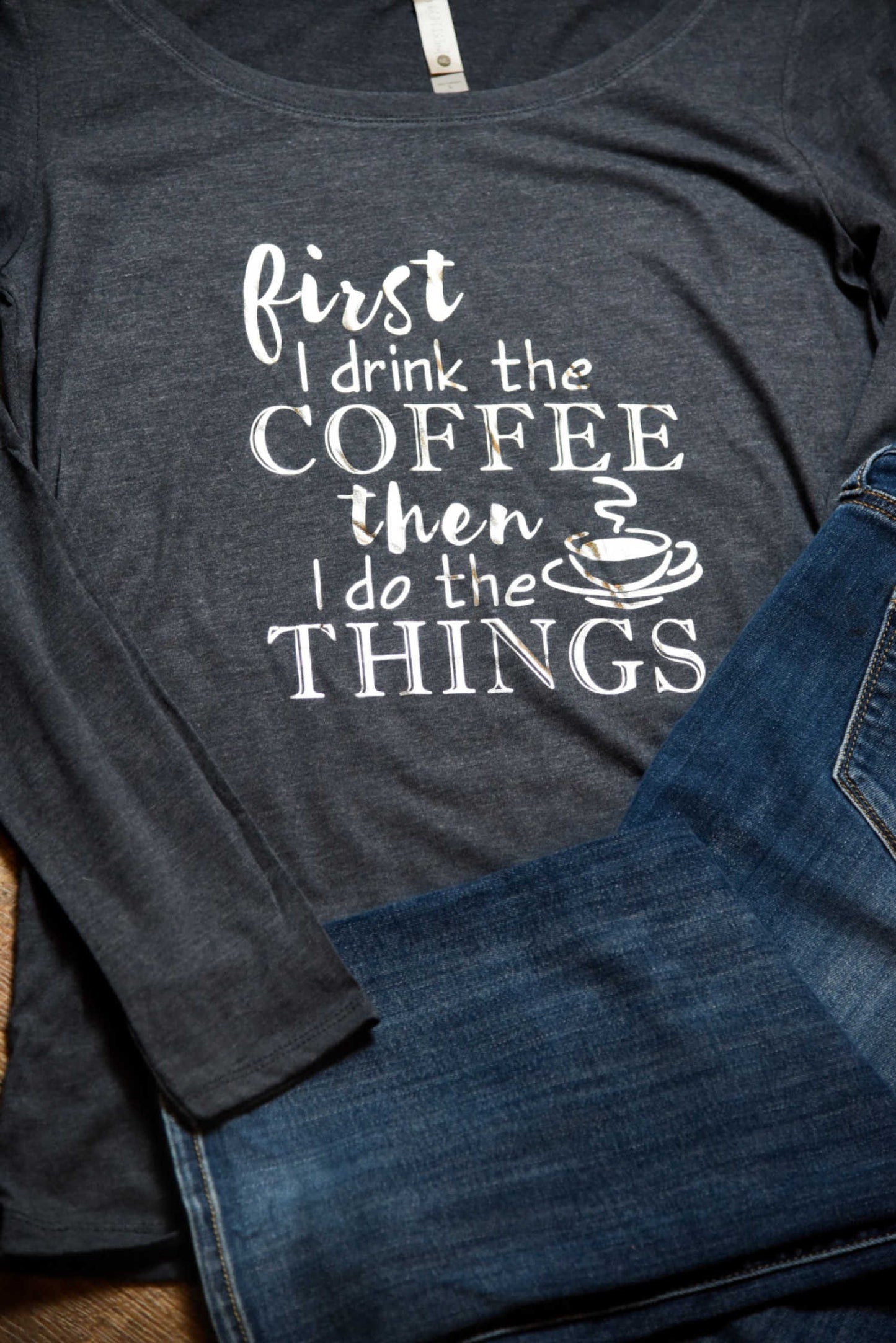 First I drink the Coffee, Then I do Things Tee